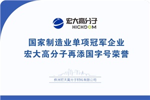 喜報(bào)|制造業(yè)單項(xiàng)冠軍企業(yè)：宏大高分子再添國(guó)字號(hào)榮譽(yù)！